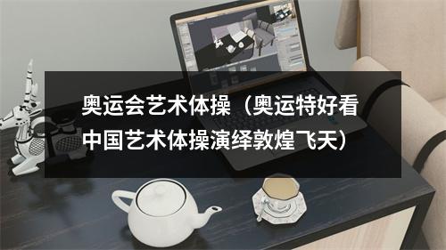 奥运会艺术体操（奥运特好看 中国艺术体操演绎敦煌飞天）