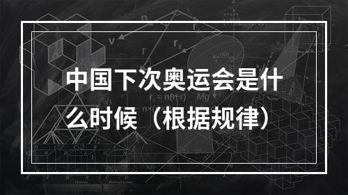 中国下次奥运会是什么时候（根据规律）