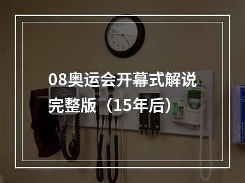 08奥运会开幕式解说完整版（15年后）