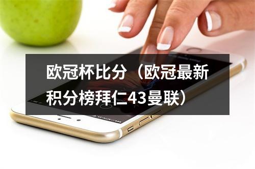 欧冠杯比分（欧冠最新积分榜拜仁43曼联）