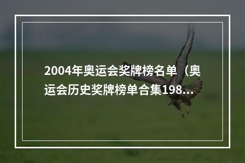 2004年奥运会奖牌榜名单（奥运会历史奖牌榜单合集1984年洛杉矶奥运会中国崛起）
