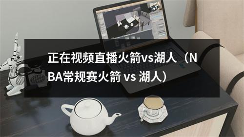正在视频直播火箭vs湖人（NBA常规赛火箭 vs 湖人）