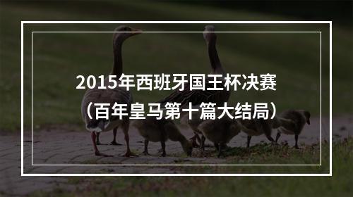 2015年西班牙国王杯决赛（百年皇马第十篇大结局）