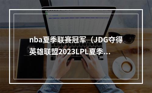 nba夏季联赛冠军（JDG夺得英雄联盟2023LPL夏季赛冠军）