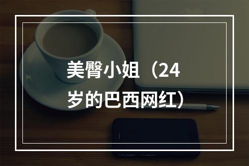 美臀小姐（24岁的巴西网红）