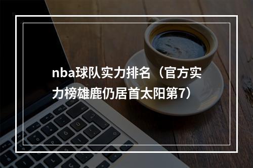 nba球队实力排名（官方实力榜雄鹿仍居首太阳第7）