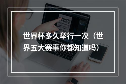 世界杯多久举行一次（世界五大赛事你都知道吗）