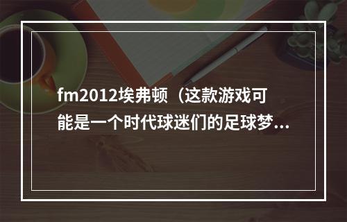 fm2012埃弗顿（这款游戏可能是一个时代球迷们的足球梦）