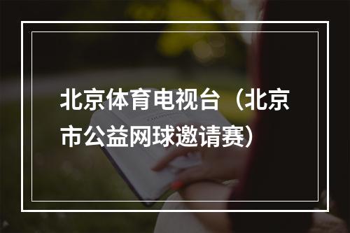 北京体育电视台（北京市公益网球邀请赛）