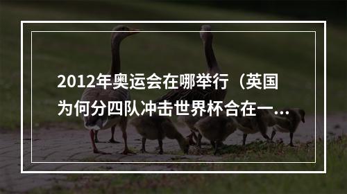 2012年奥运会在哪举行（英国为何分四队冲击世界杯合在一起不是更强吗）