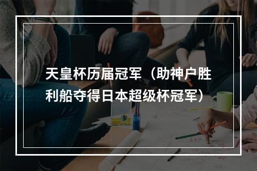 天皇杯历届冠军（助神户胜利船夺得日本超级杯冠军）