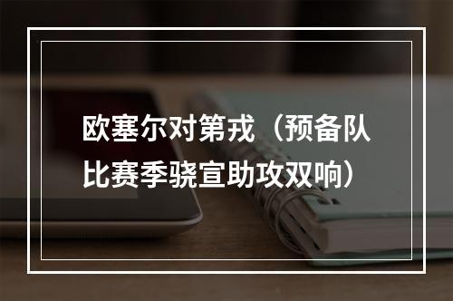 欧塞尔对第戎（预备队比赛季骁宣助攻双响）