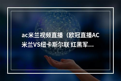 ac米兰视频直播（欧冠直播AC米兰VS纽卡斯尔联 红黑军团主场迎战英超新土豪）