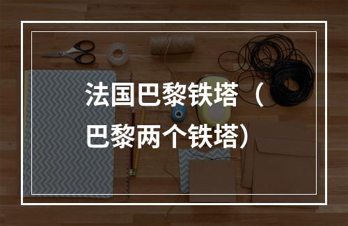 法国巴黎铁塔（巴黎两个铁塔）