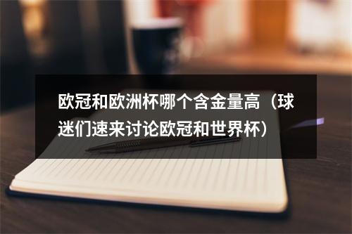 欧冠和欧洲杯哪个含金量高（球迷们速来讨论欧冠和世界杯）