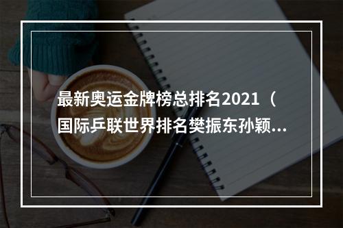 最新奥运金牌榜总排名2021（国际乒联世界排名樊振东孙颖莎继续领跑）