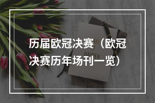 历届欧冠决赛（欧冠决赛历年场刊一览）