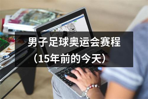 男子足球奥运会赛程（15年前的今天）