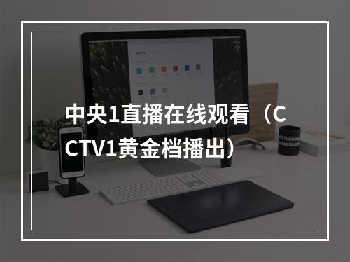中央1直播在线观看（CCTV1黄金档播出）