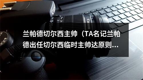 兰帕德切尔西主帅（TA名记兰帕德出任切尔西临时主帅达原则性协议）
