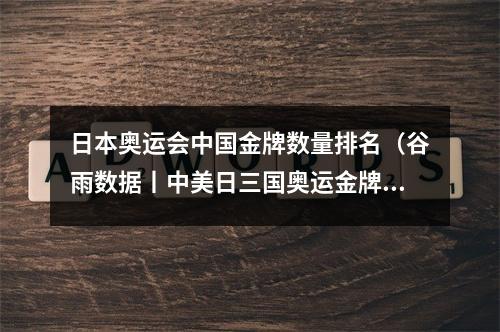 日本奥运会中国金牌数量排名（谷雨数据丨中美日三国奥运金牌榜）