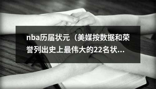 nba历届状元（美媒按数据和荣誉列出史上最伟大的22名状元）