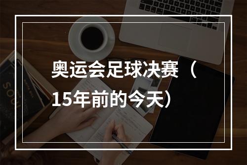 奥运会足球决赛（15年前的今天）