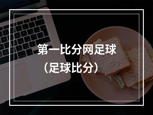 第一比分网足球（足球比分）