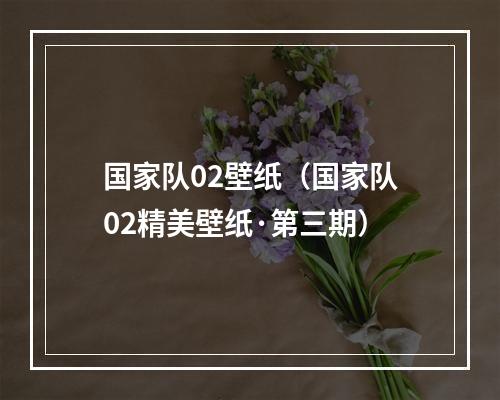 国家队02壁纸（国家队02精美壁纸·第三期）
