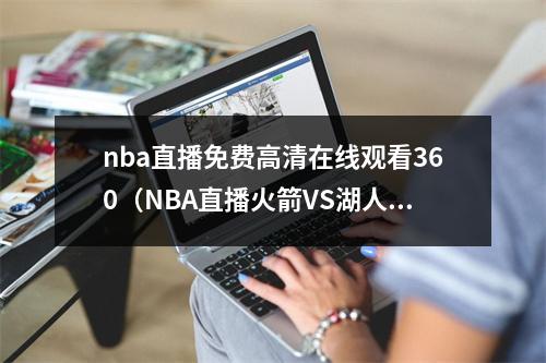 nba直播免费高清在线观看360（NBA直播火箭VS湖人比赛在线观看 哈登大战詹姆斯）