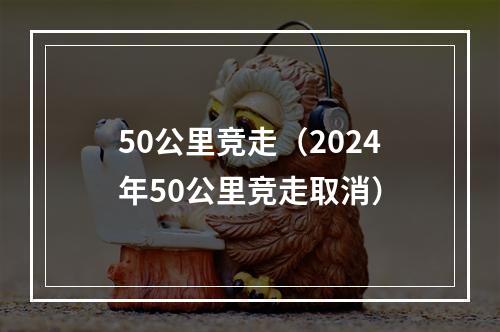 50公里竞走（2024年50公里竞走取消）