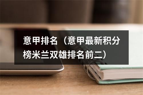 意甲排名（意甲最新积分榜米兰双雄排名前二）
