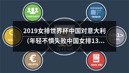 2019女排世界杯中国对意大利（年轻不惧失败中国女排13意大利）