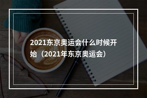 2021东京奥运会什么时候开始（2021年东京奥运会）