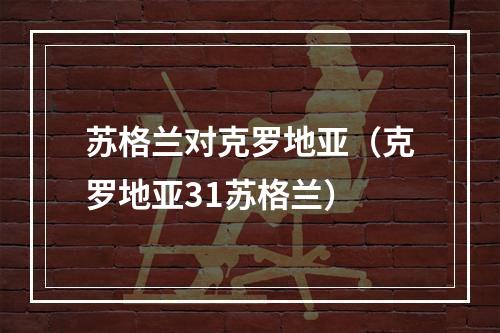 苏格兰对克罗地亚（克罗地亚31苏格兰）