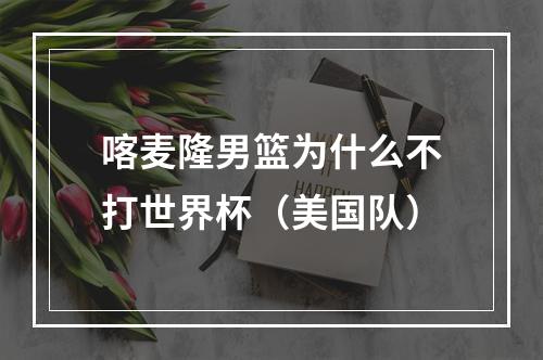 喀麦隆男篮为什么不打世界杯（美国队）