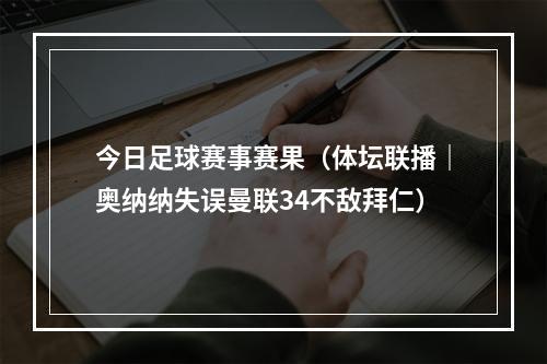 今日足球赛事赛果（体坛联播｜奥纳纳失误曼联34不敌拜仁）