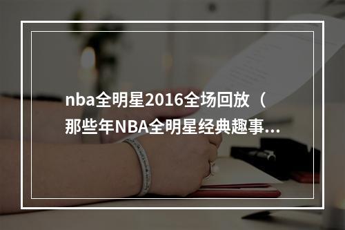 nba全明星2016全场回放（那些年NBA全明星经典趣事）