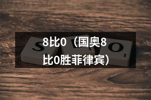 8比0（国奥8比0胜菲律宾）