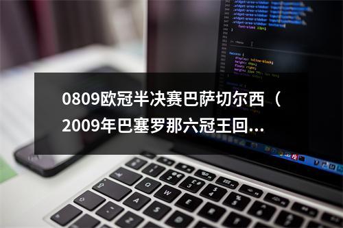 0809欧冠半决赛巴萨切尔西（2009年巴塞罗那六冠王回顾）