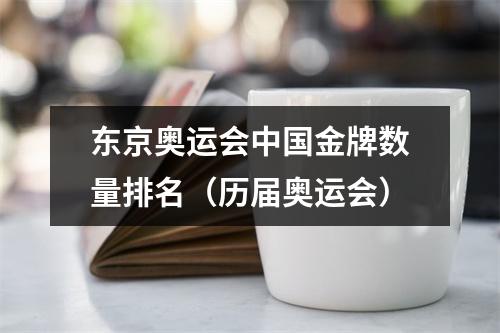 东京奥运会中国金牌数量排名（历届奥运会）