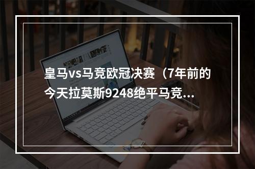 皇马vs马竞欧冠决赛（7年前的今天拉莫斯9248绝平马竞）