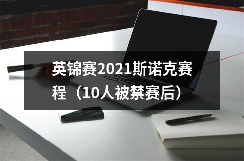 英锦赛2021斯诺克赛程（10人被禁赛后）