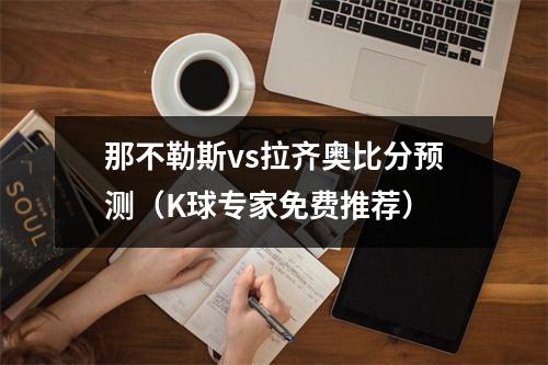 那不勒斯vs拉齐奥比分预测（K球专家免费推荐）