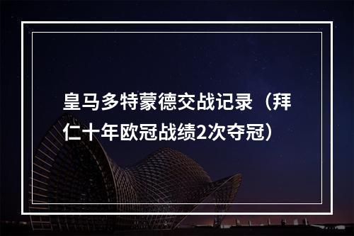 皇马多特蒙德交战记录（拜仁十年欧冠战绩2次夺冠）
