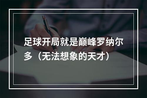 足球开局就是巅峰罗纳尔多（无法想象的天才）