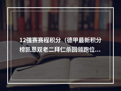 12强赛赛程积分（德甲最新积分榜凯恩双老二拜仁杀回领跑位置药厂第二多特第6）