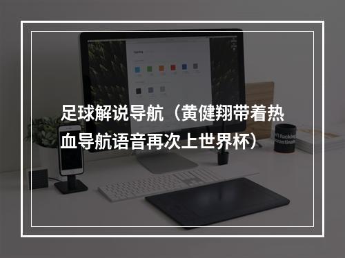 足球解说导航（黄健翔带着热血导航语音再次上世界杯）