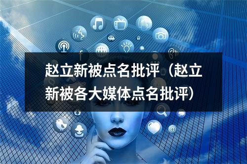 赵立新被点名批评（赵立新被各大媒体点名批评）