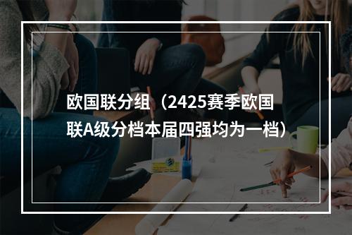 欧国联分组（2425赛季欧国联A级分档本届四强均为一档）